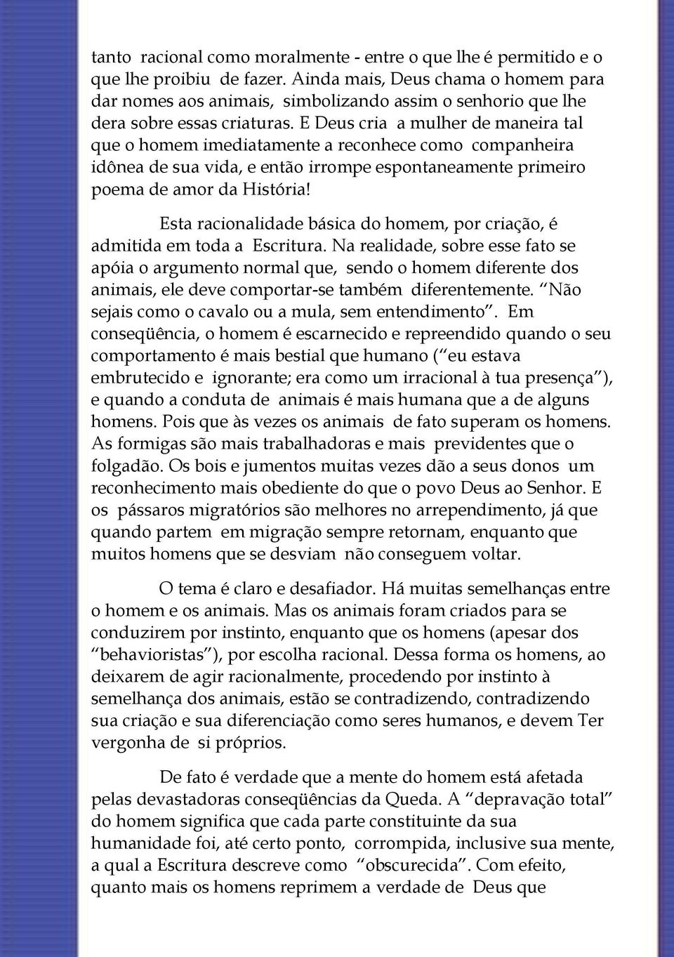 E Deus cria a mulher de maneira tal que o homem imediatamente a reconhece como companheira idônea de sua vida, e então irrompe espontaneamente primeiro poema de amor da História!