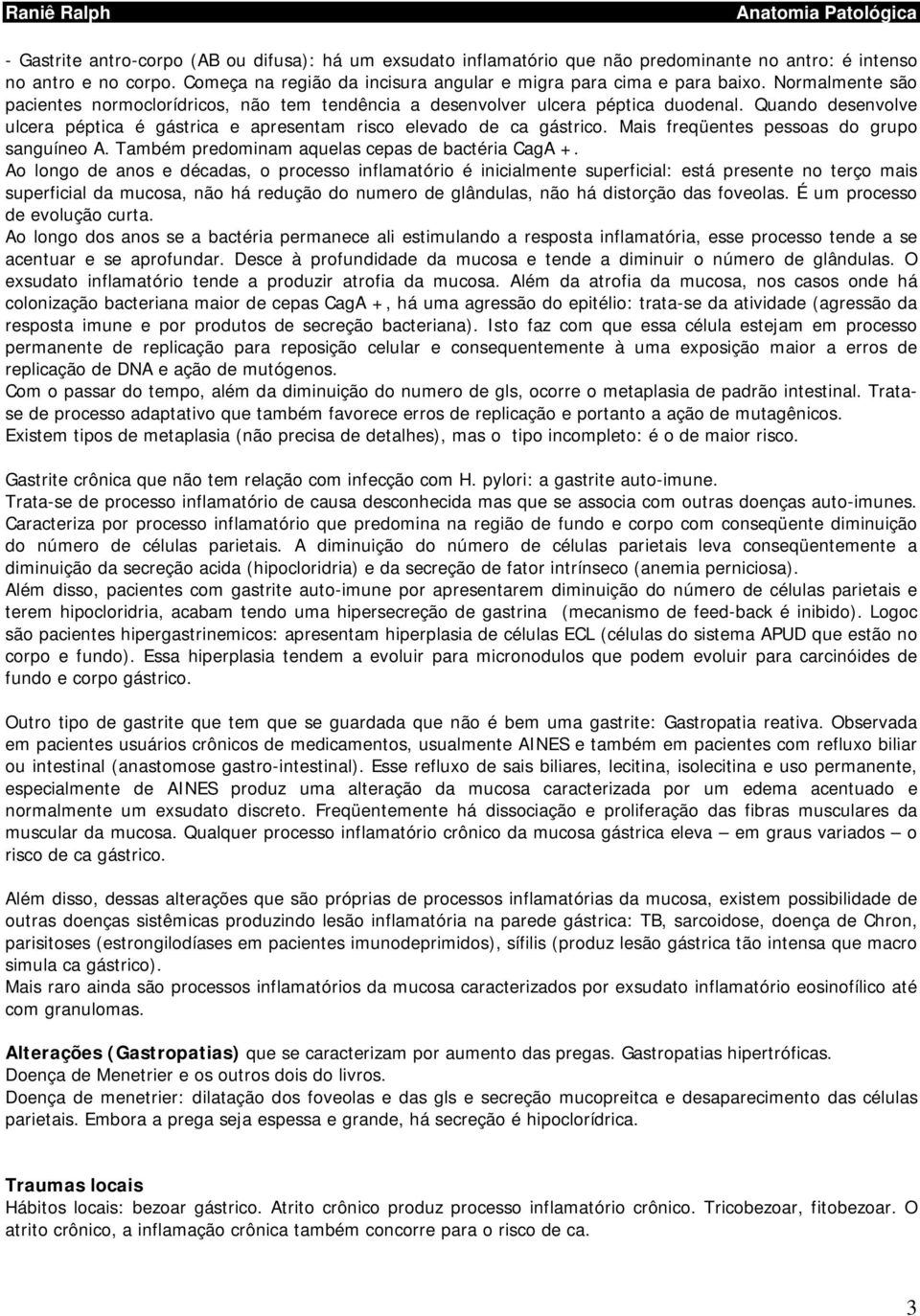 Mais freqüentes pessoas do grupo sanguíneo A. Também predominam aquelas cepas de bactéria CagA +.