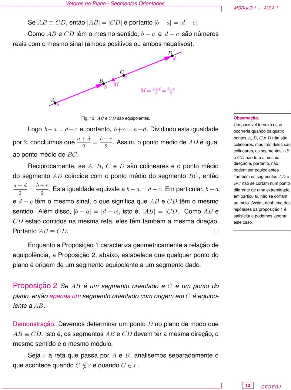 Dividindo esta igualdade por 2, concluímos que a + d 2 ao ponto médio de BC. = b + c.