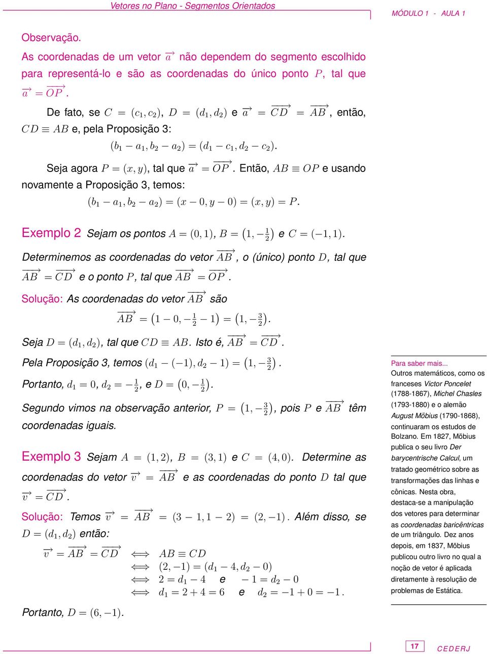 De fato, se C = (c 1, c 2 ), D = (d 1, d 2 ) e a CD AB e, pela Proposição 3: = CD (b 1 a 1, b 2 a 2 ) = (d 1 c 1, d 2 c 2 ). = AB, então, Seja agora P = (x, y), tal que a = OP.