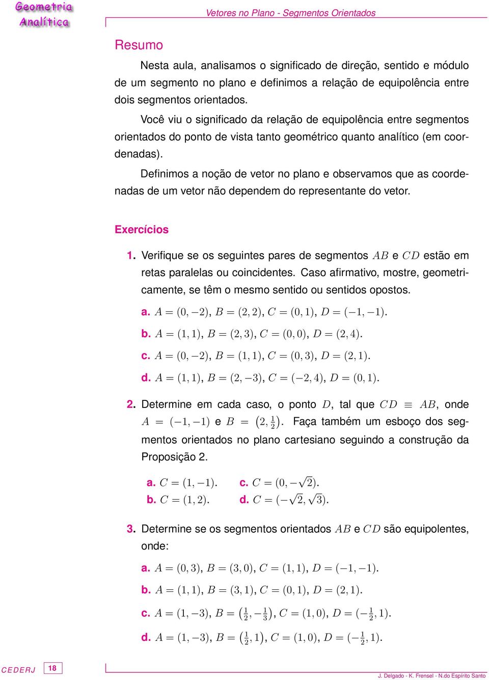 Definimos a noção de vetor no plano e observamos que as coordenadas de um vetor não dependem do representante do vetor. Exercícios 1.