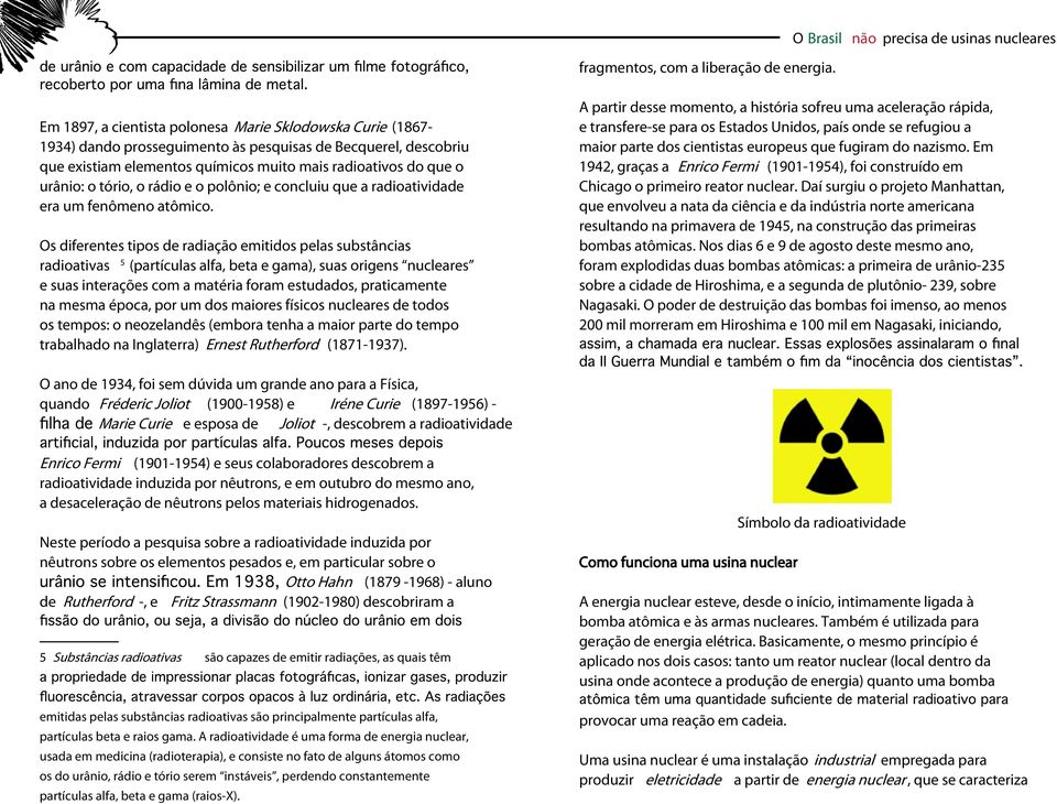 muito mais radioativos do que o urânio: o tório, o rádio e o polônio; e concluiu que a radioatividade era um fenômeno atômico.