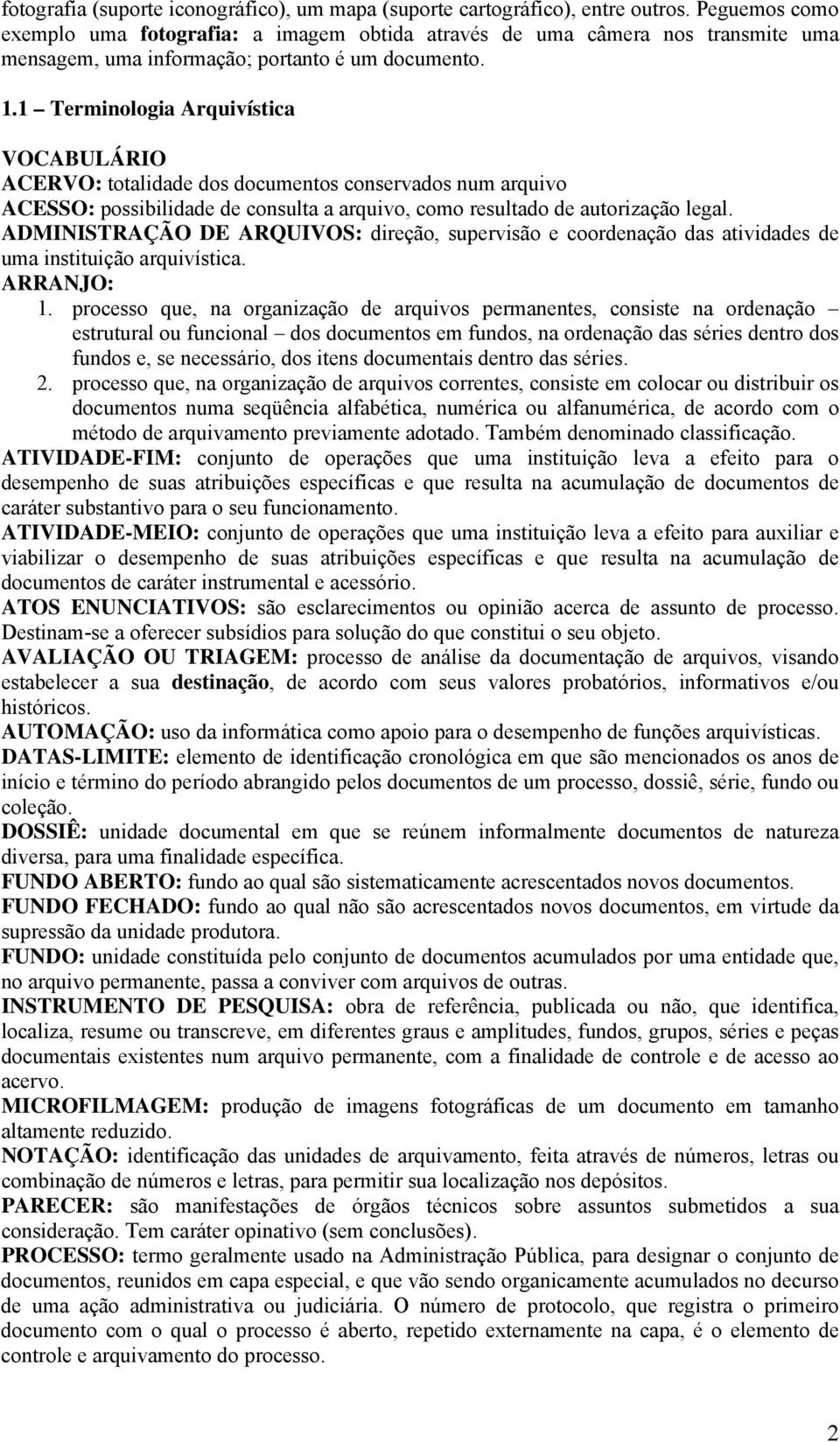 1 Terminologia Arquivística VOCABULÁRIO ACERVO: totalidade dos documentos conservados num arquivo ACESSO: possibilidade de consulta a arquivo, como resultado de autorização legal.