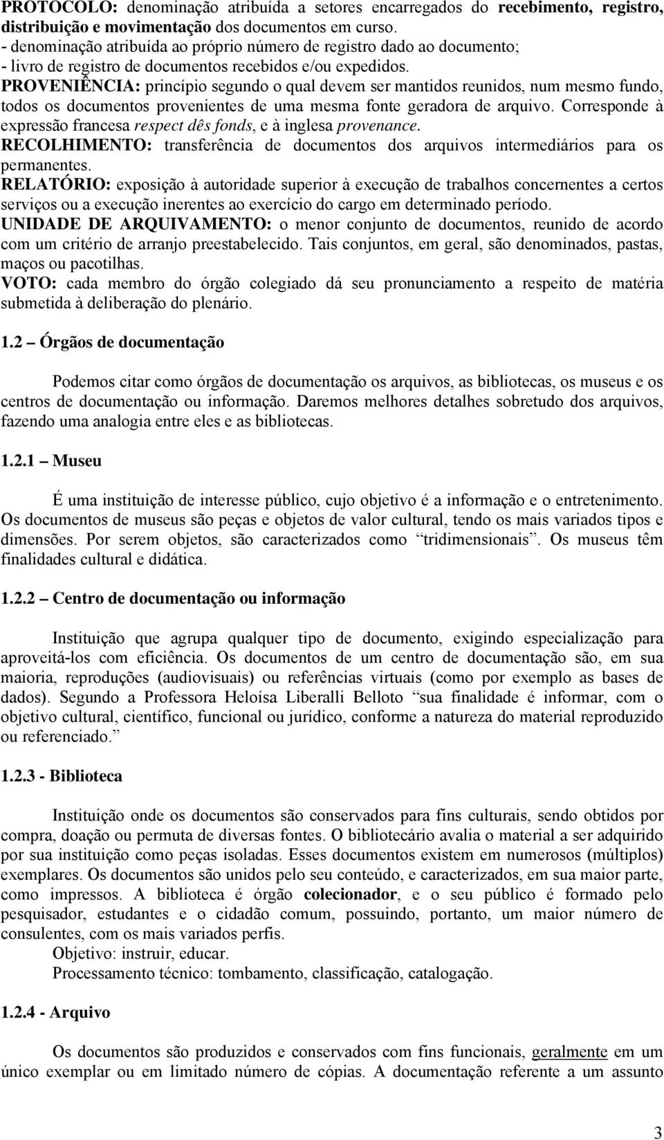 PROVENIÊNCIA: princípio segundo o qual devem ser mantidos reunidos, num mesmo fundo, todos os documentos provenientes de uma mesma fonte geradora de arquivo.