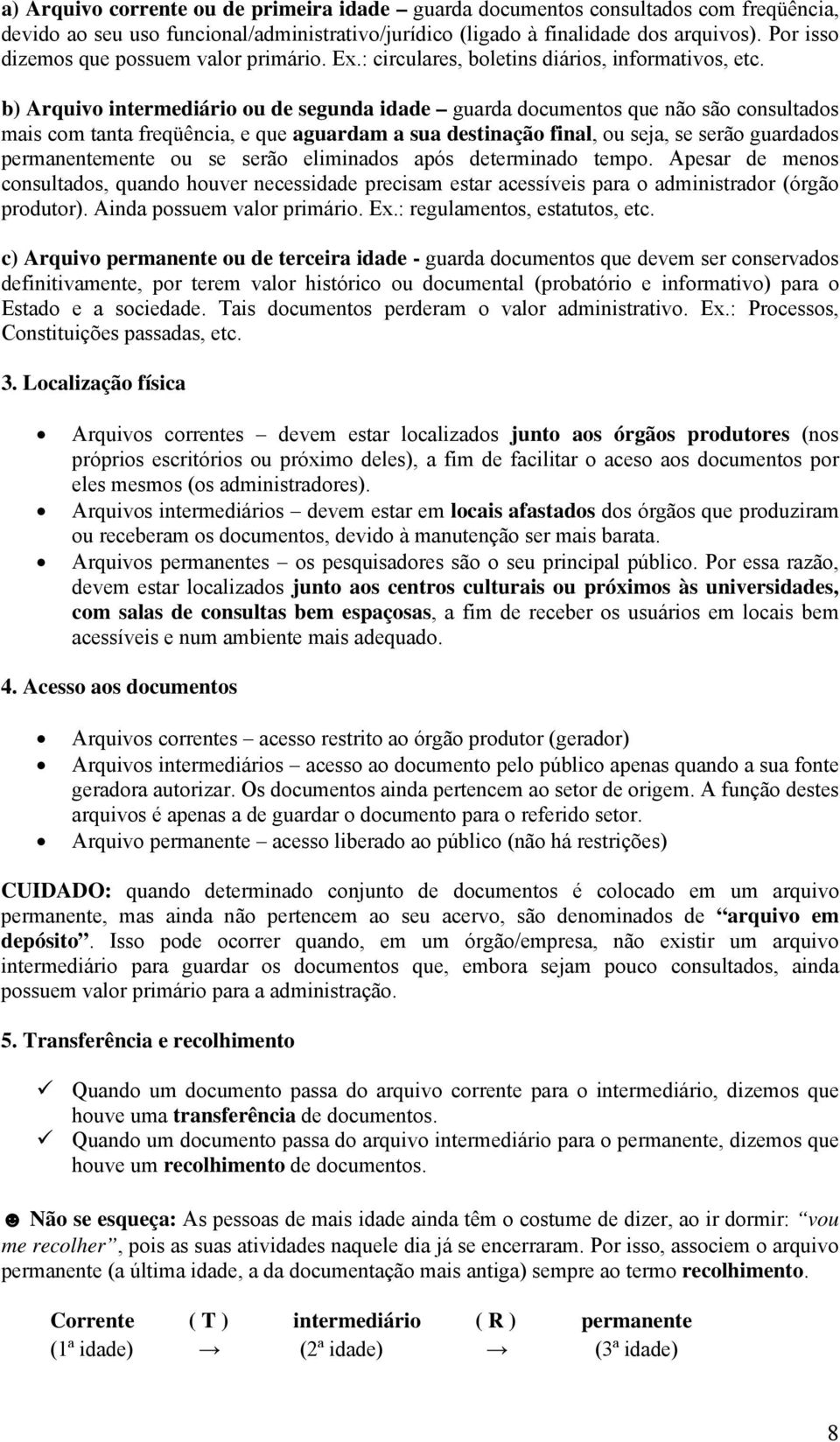 b) Arquivo intermediário ou de segunda idade guarda documentos que não são consultados mais com tanta freqüência, e que aguardam a sua destinação final, ou seja, se serão guardados permanentemente ou