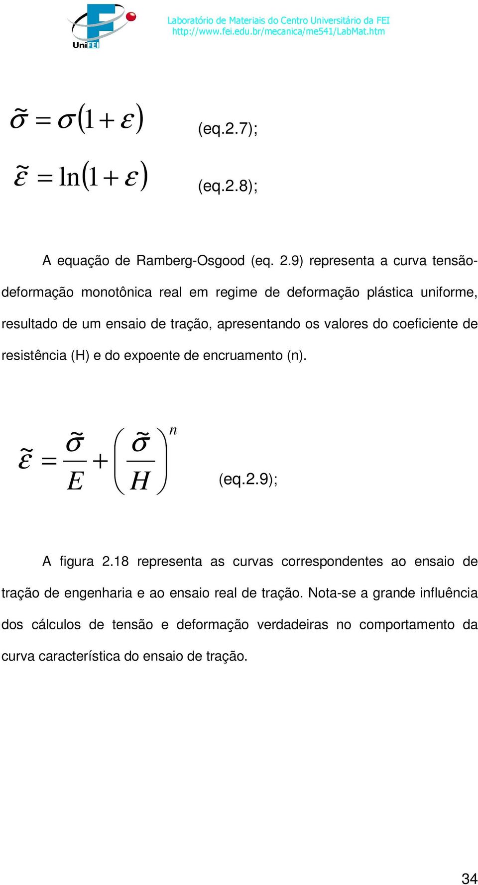 valores do coeficiente de resistência (H) e do expoente de encruamento (n). ~ ε = ~ σ + E ~ σ H n (eq.2.9); A figura 2.