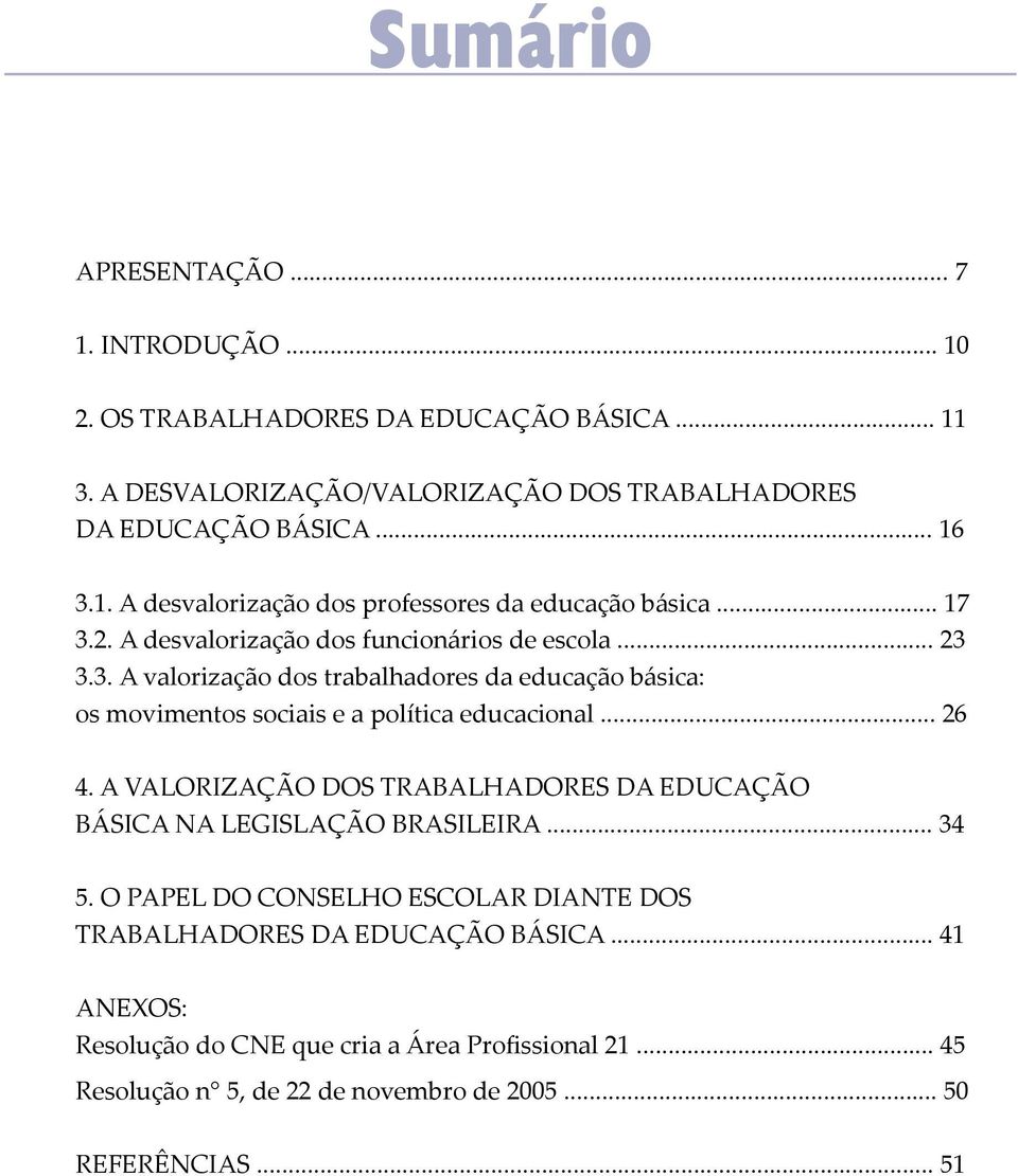 A VALORIZAÇÃO DOS TRABALHADORES DA EDUCAÇÃO BÁSICA NA LEGISLAÇÃO BRASILEIRA... 34 5. O PAPEL DO CONSELHO ESCOLAR DIANTE DOS TRABALHADORES DA EDUCAÇÃO BÁSICA.