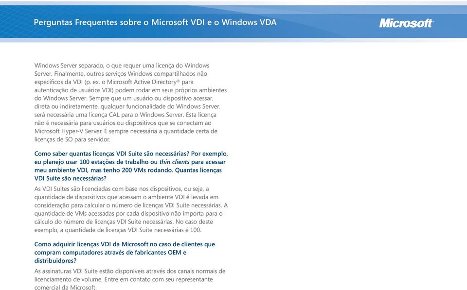 Sempre que um usuário ou dispositivo acessar, direta ou indiretamente, qualquer funcionalidade do Windows Server, será necessária uma licença CAL para o Windows Server.