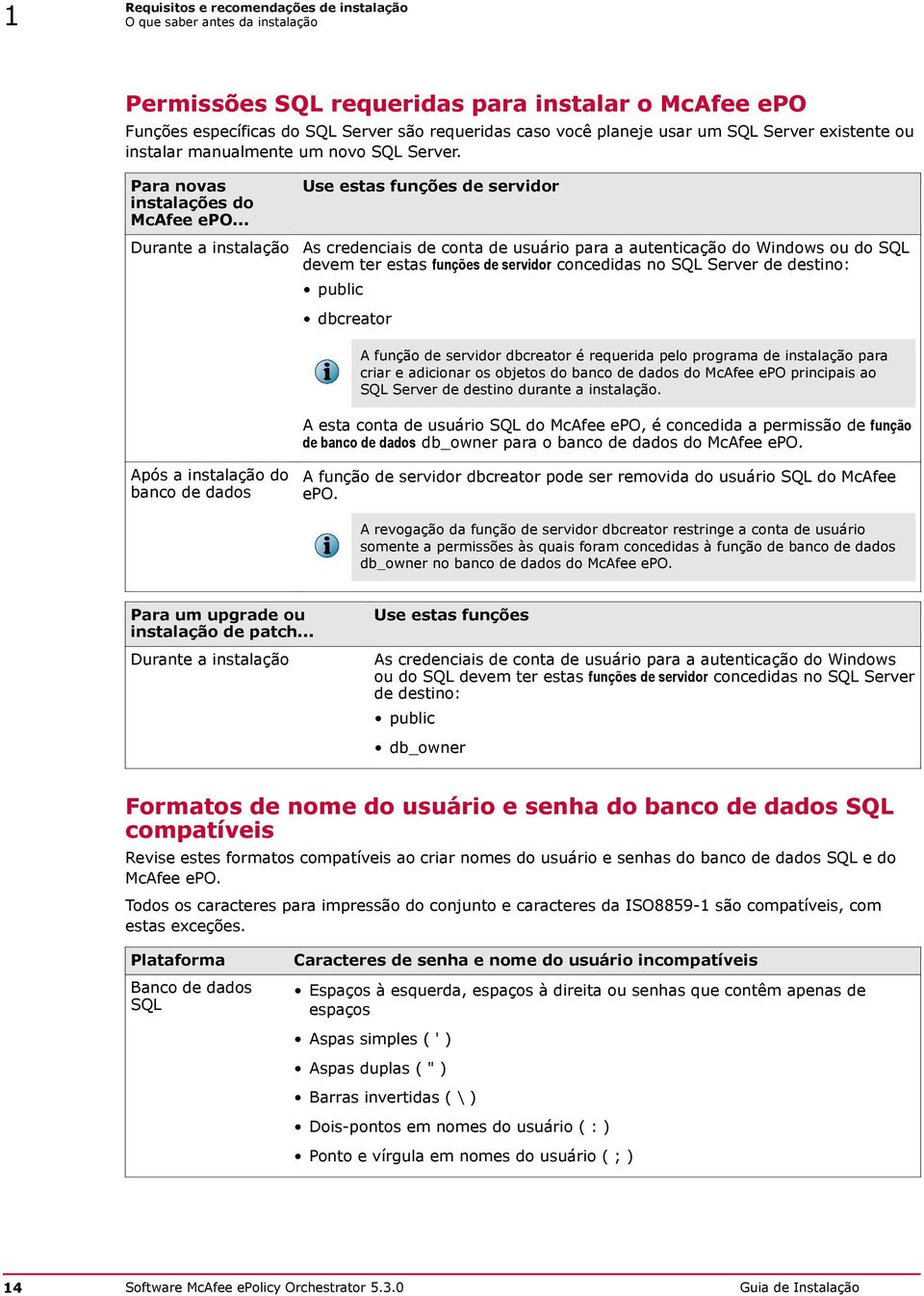 .. Durante a instalação Use estas funções de servidor As credenciais de conta de usuário para a autenticação do Windows ou do SQL devem ter estas funções de servidor concedidas no SQL Server de