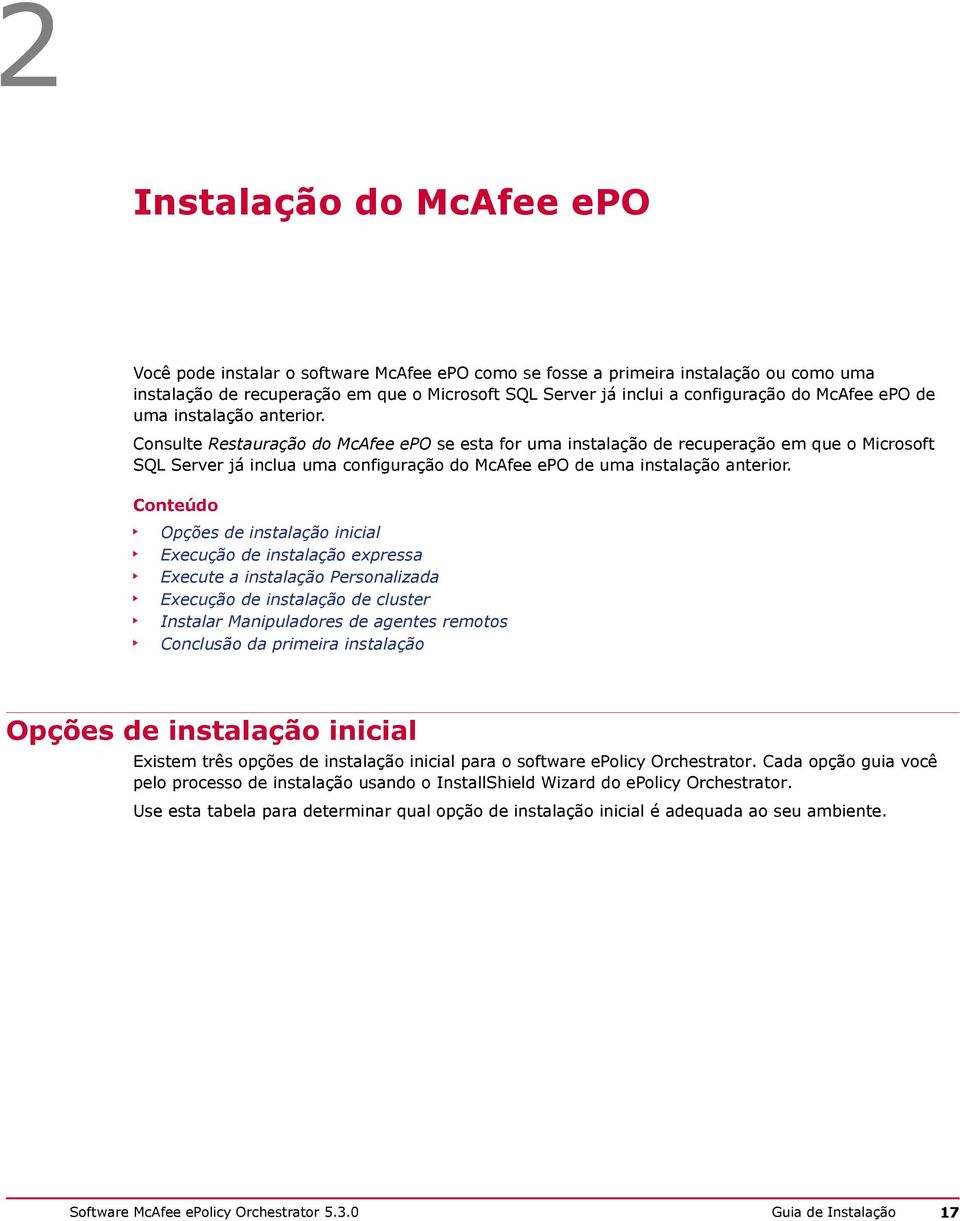Consulte Restauração do McAfee epo se esta for uma instalação de recuperação em que o Microsoft SQL Server já inclua uma configuração do  Conteúdo Opções de instalação inicial Execução de instalação
