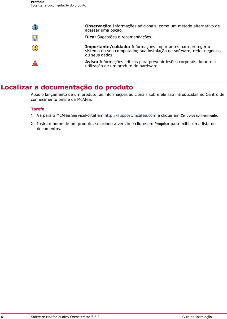 Aviso: Informações críticas para prevenir lesões corporais durante a utilização de um produto de hardware.