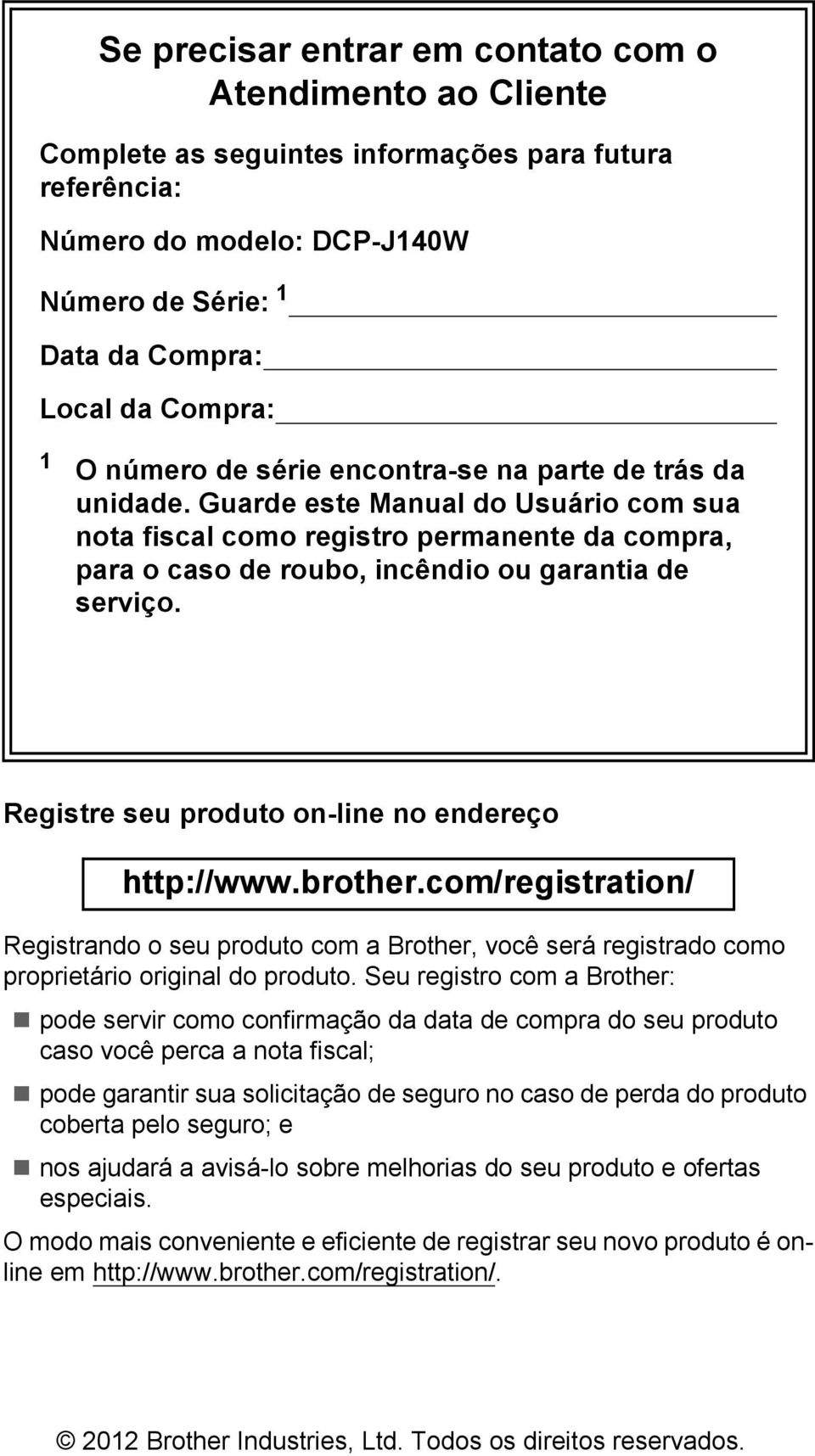 Registre seu produto on-line no endereço http://www.brother.com/registration/ Registrando o seu produto com a Brother, você será registrado como proprietário original do produto.