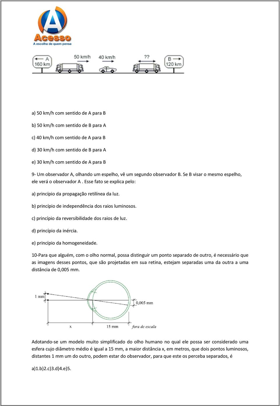 b) princípio de independência dos raios luminosos. c) princípio da reversibilidade dos raios de luz. d) princípio da inércia. e) princípio da homogeneidade.