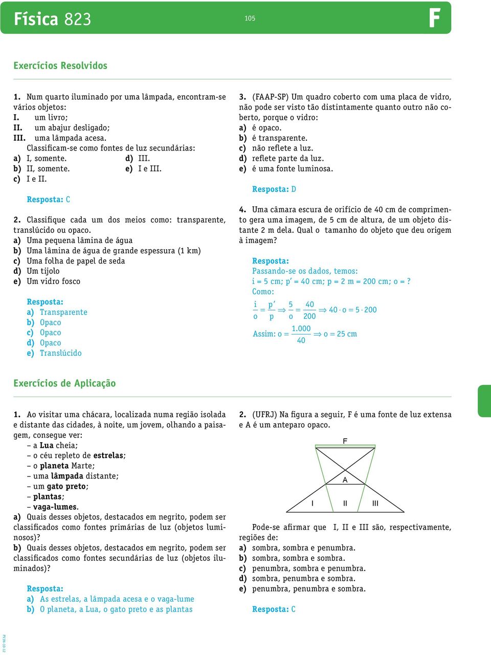 a) Uma pequena lâmina de água b) Uma lâmina de água de grande espessura (1 km) c) Uma folha de papel de seda d) Um tijolo e) Um vidro fosco a) Transparente b) Opaco c) Opaco d) Opaco e) Translúcido 3.