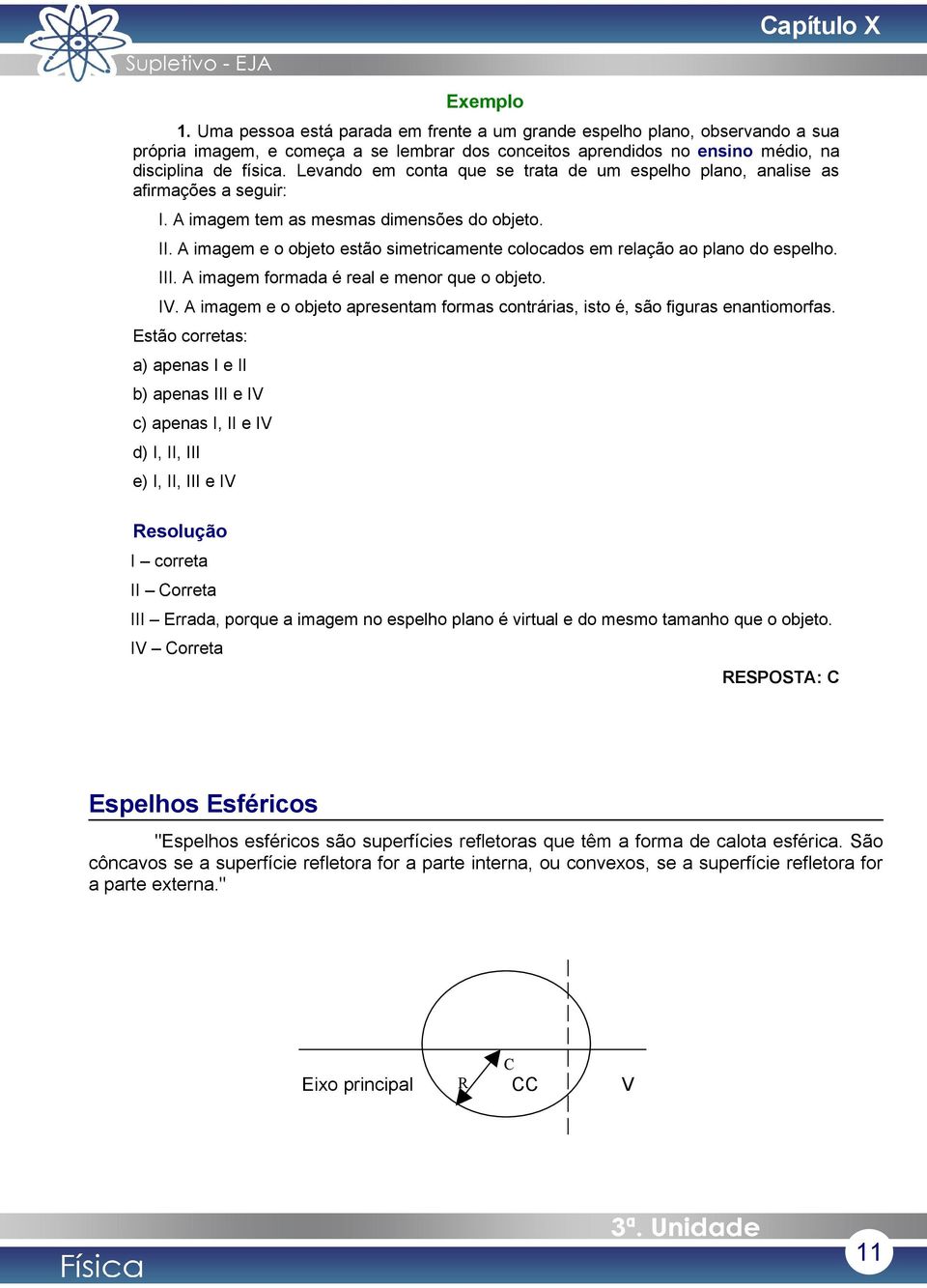 Levando em conta que se trata de um espelho plano, analise as afirmações a seguir: I. A imagem tem as mesmas dimensões do objeto. II.