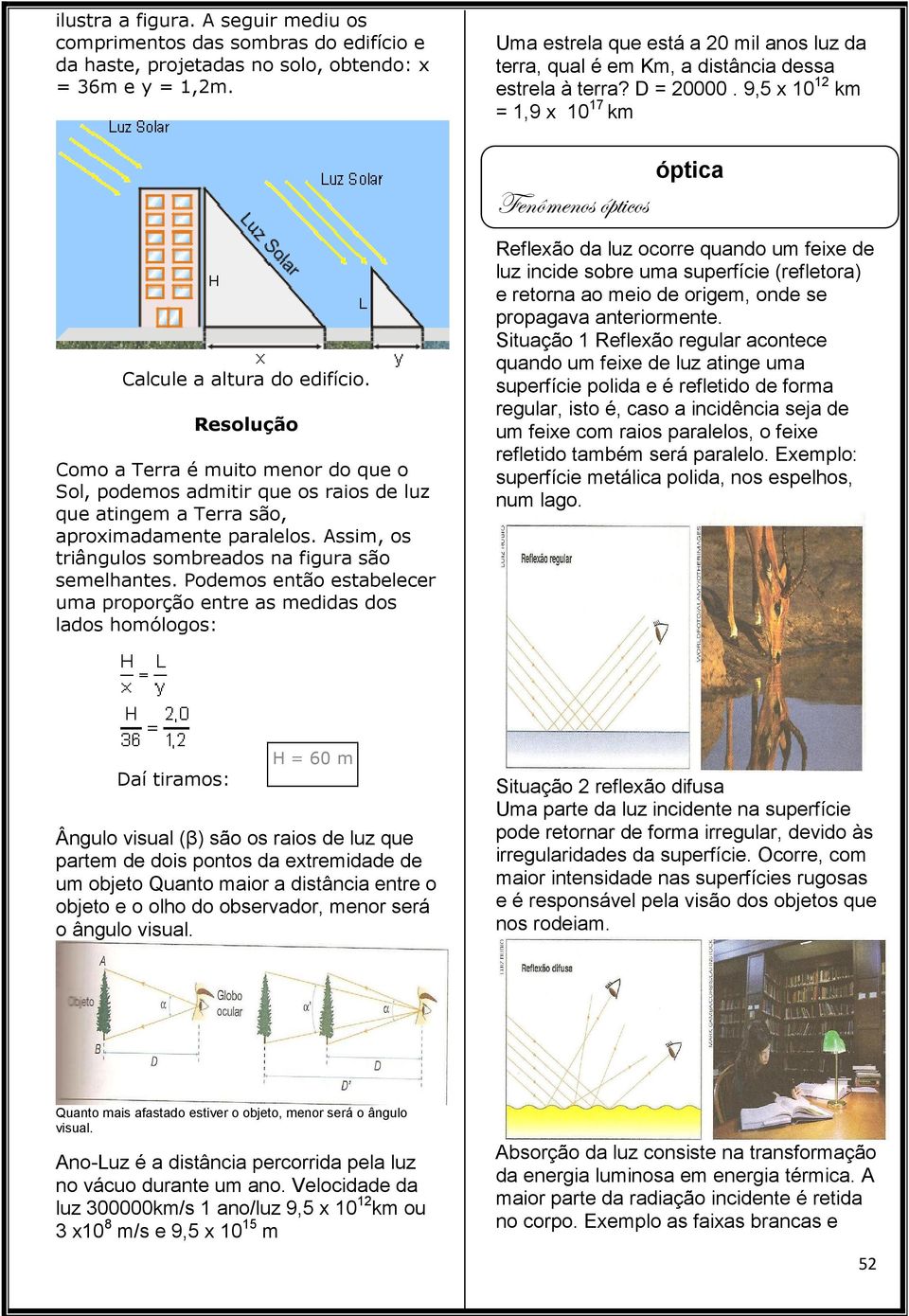 Resolução Como a Terra é muito menor do que o Sol, podemos admitir que os raios de luz que atingem a Terra são, aproximadamente paralelos. Assim, os triângulos sombreados na figura são semelhantes.