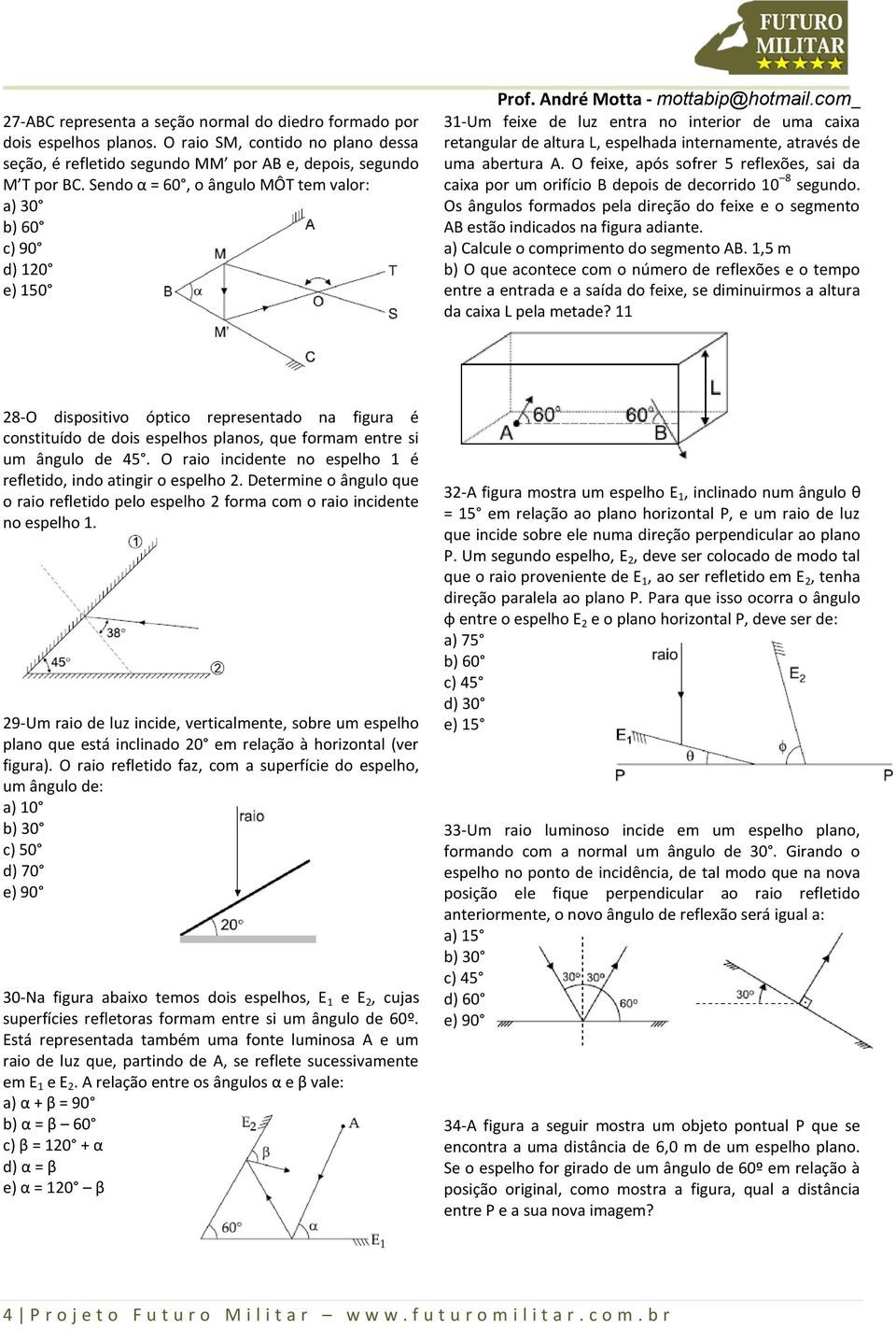 O feixe, após sofrer 5 reflexões, sai da caixa por um orifício B depois de decorrido 10 8 segundo. Os ângulos formados pela direção do feixe e o segmento AB estão indicados na figura adiante.