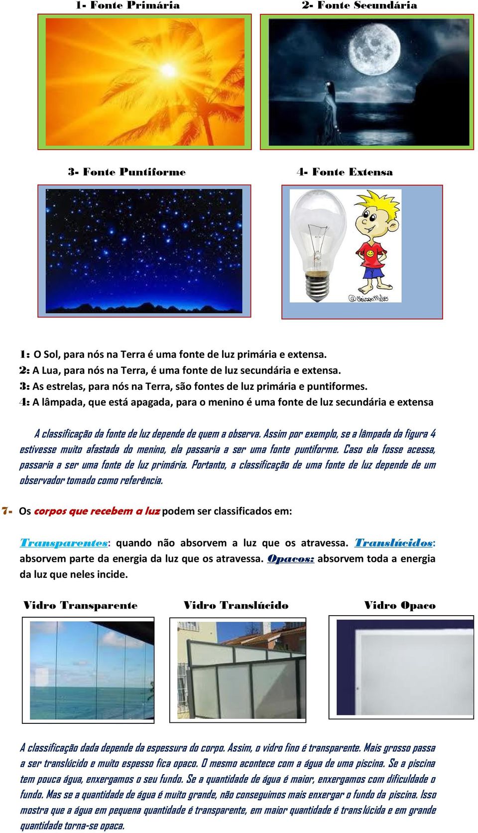 4: A lâmpada, que está apagada, para o menino é uma fonte de luz secundária e extensa A classificação da fonte de luz depende de quem a observa.