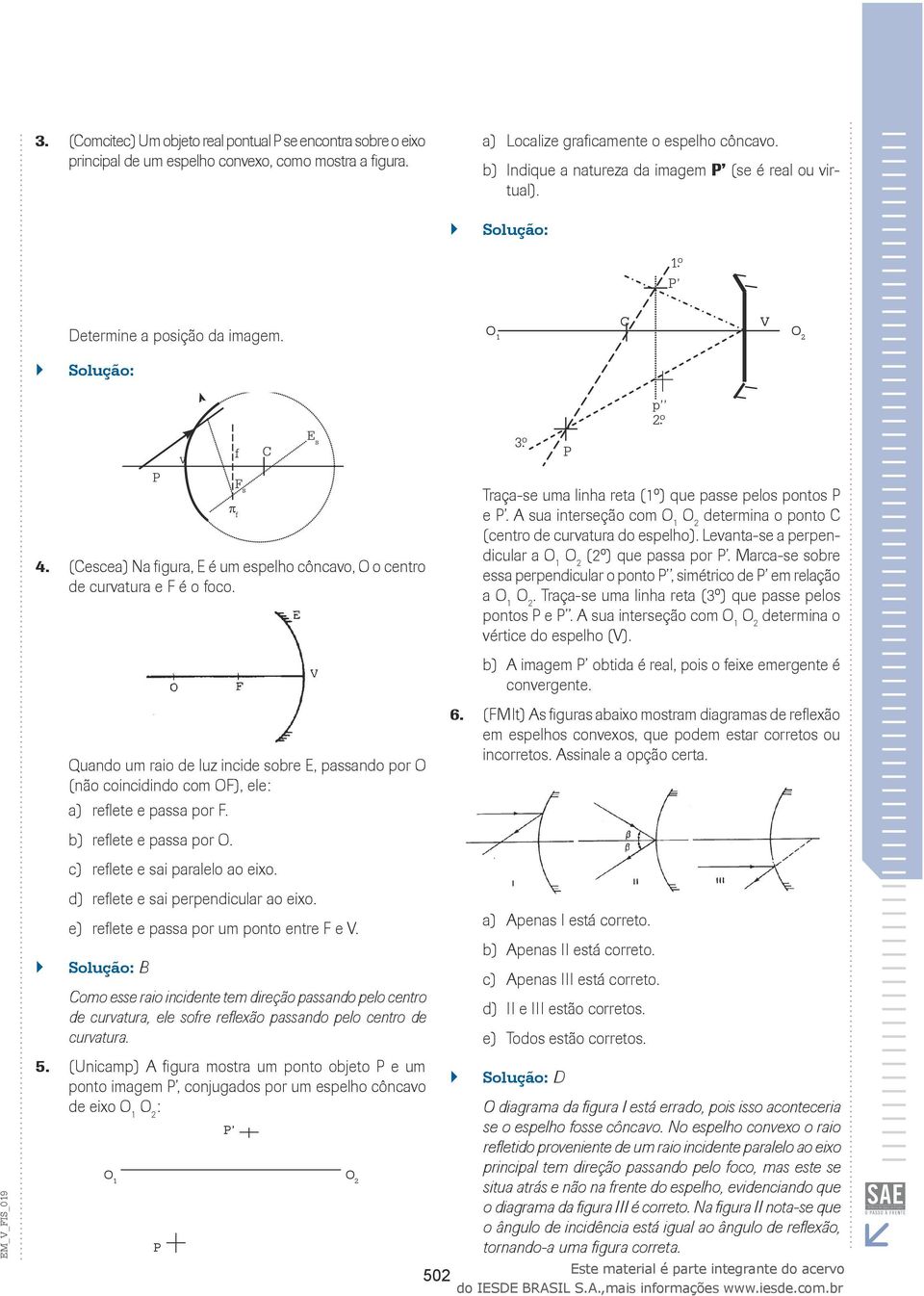 A sua interseção com O O2 determina o ponto (centro de curvatura do espelho). Levanta-se a perpendicular a O O2 (2º) que passa por P.