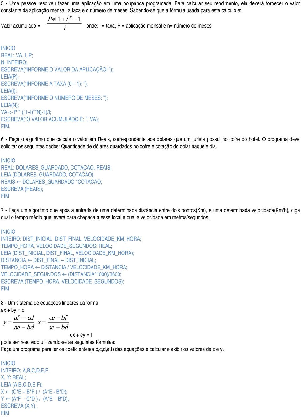 APLICAÇÃO: ); LEIA(P); ESCREVA( INFORME A TAXA (0 1): ); LEIA(I); ESCREVA( INFORME O NÚMERO DE MESES: ); LEIA(N); VA < P * ((1+I)**N) 1)/I; ESCREVA( O VALOR ACUMULADO É:, VA);.