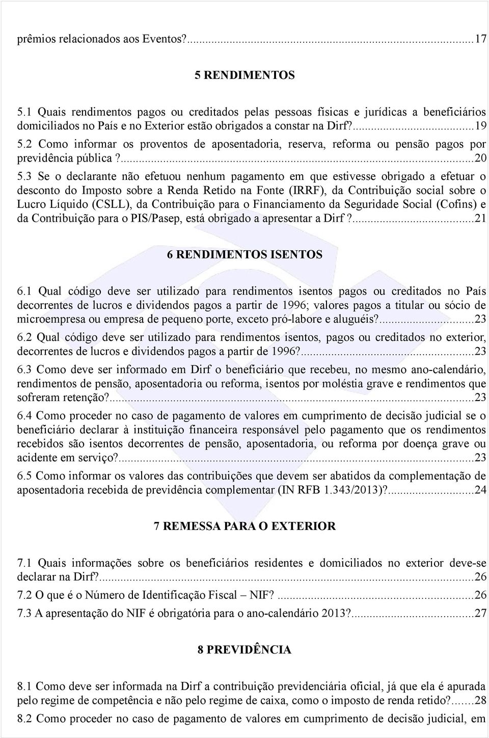 2 Como informar os proventos de aposentadoria, reserva, reforma ou pensão pagos por previdência pública?...20 5.