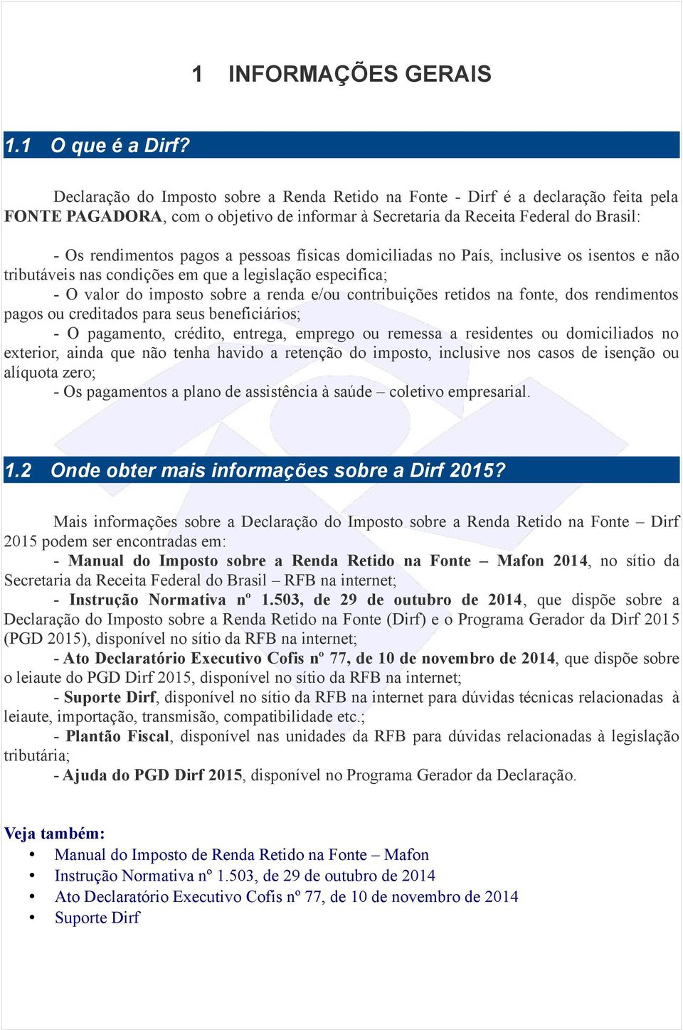 pessoas físicas domiciliadas no País, inclusive os isentos e não tributáveis nas condições em que a legislação especifica; - O valor do imposto sobre a renda e/ou contribuições retidos na fonte, dos