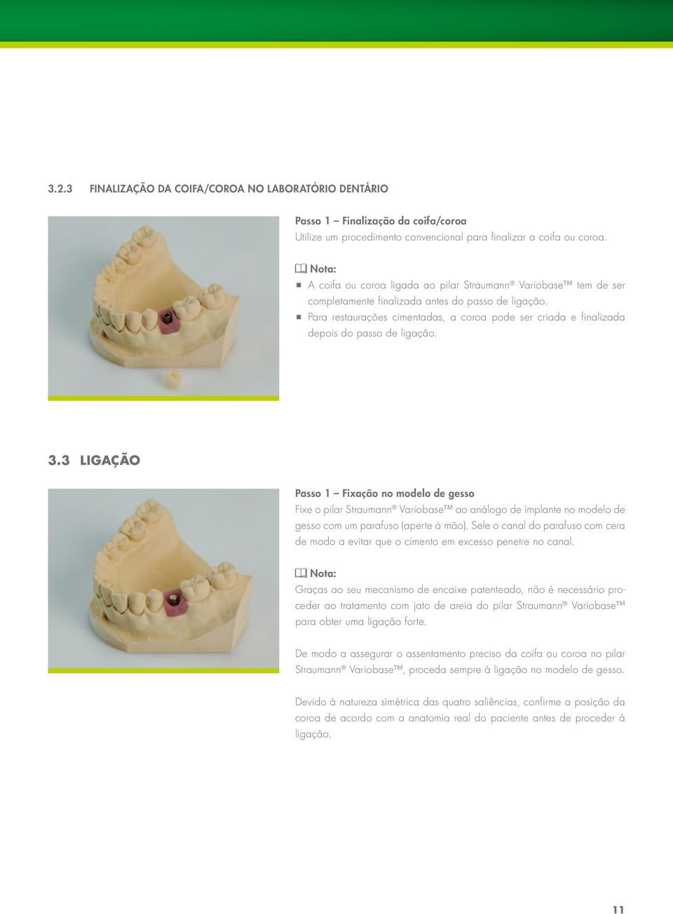 Para restaurações cimentadas, a coroa pode ser criada e finalizada depois do passo de ligação. 3.