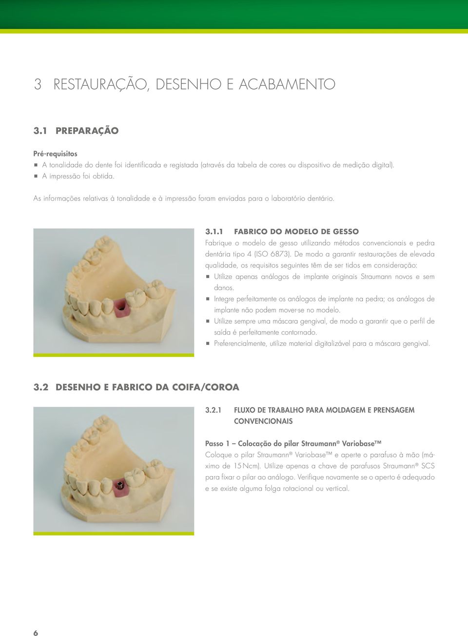 1 FABRICO DO MODELO DE GESSO Fabrique o modelo de gesso utilizando métodos convencionais e pedra dentária tipo 4 (ISO 6873).