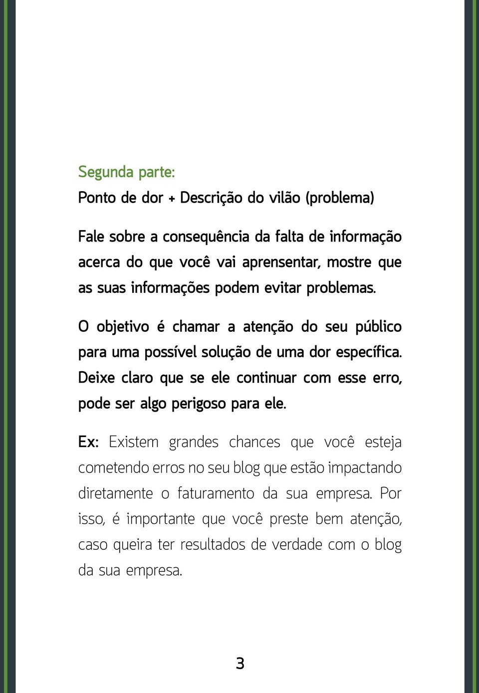 Deixe claro que se ele continuar com esse erro, pode ser algo perigoso para ele.