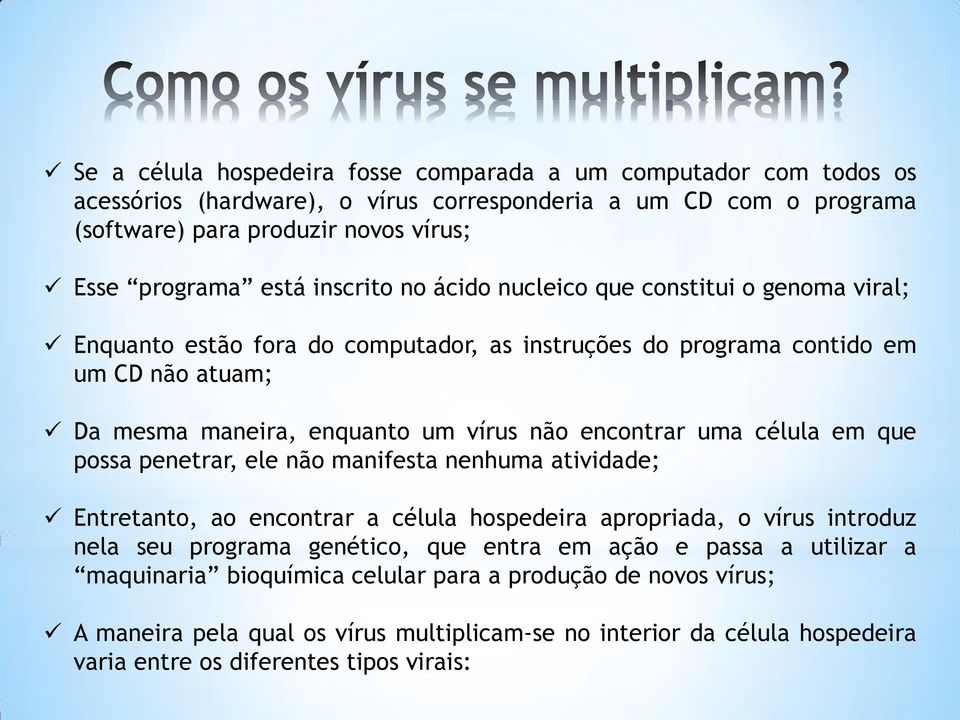 encontrar uma célula em que possa penetrar, ele não manifesta nenhuma atividade; Entretanto, ao encontrar a célula hospedeira apropriada, o vírus introduz nela seu programa genético, que entra