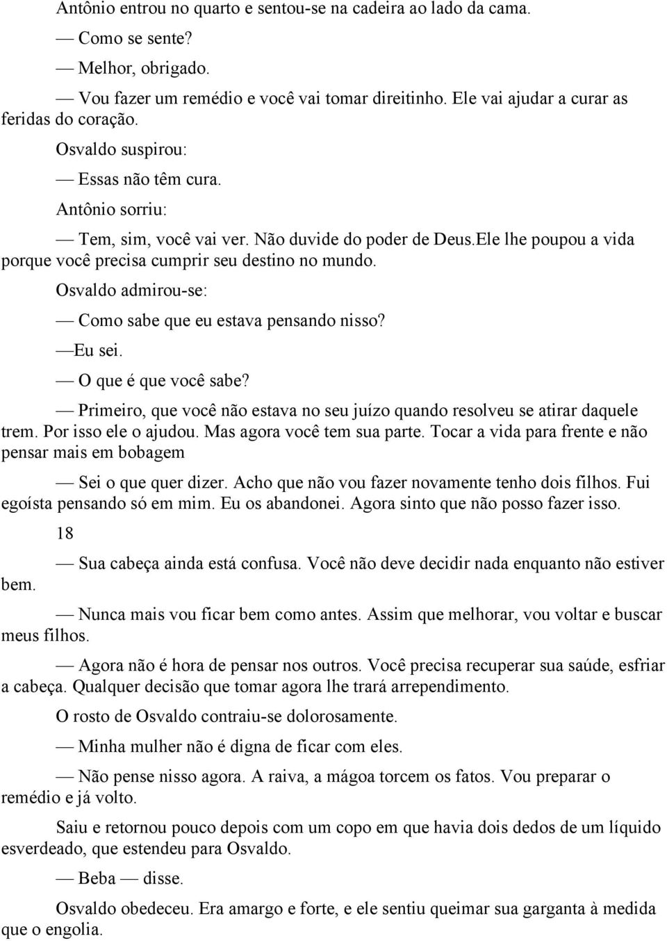 Osvaldo admirou-se: Como sabe que eu estava pensando nisso? Eu sei. O que é que você sabe? Primeiro, que você não estava no seu juízo quando resolveu se atirar daquele trem. Por isso ele o ajudou.