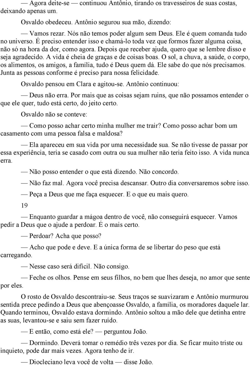 Depois que receber ajuda, quero que se lembre disso e seja agradecido. A vida é cheia de graças e de coisas boas.