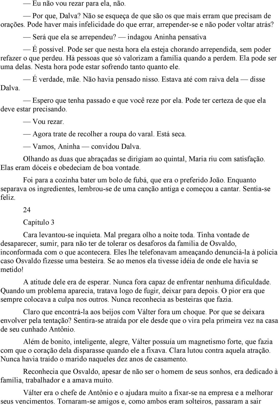 Há pessoas que só valorizam a família quando a perdem. Ela pode ser uma delas. Nesta hora pode estar sofrendo tanto quanto ele. É verdade, mãe. Não havia pensado nisso.