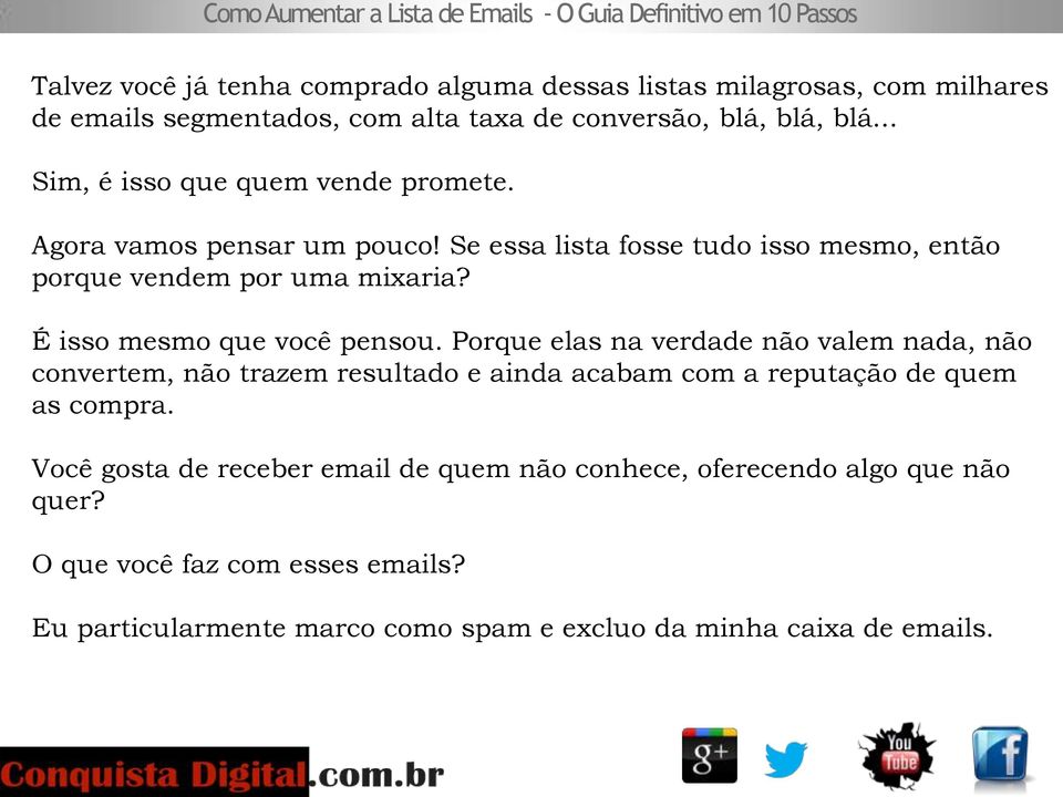 É isso mesmo que você pensou. Porque elas na verdade não valem nada, não convertem, não trazem resultado e ainda acabam com a reputação de quem as compra.