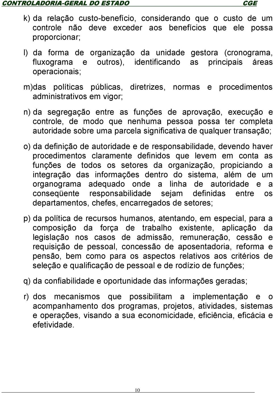 aprovação, execução e controle, de modo que nenhuma pessoa possa ter completa autoridade sobre uma parcela significativa de qualquer transação; o) da definição de autoridade e de responsabilidade,