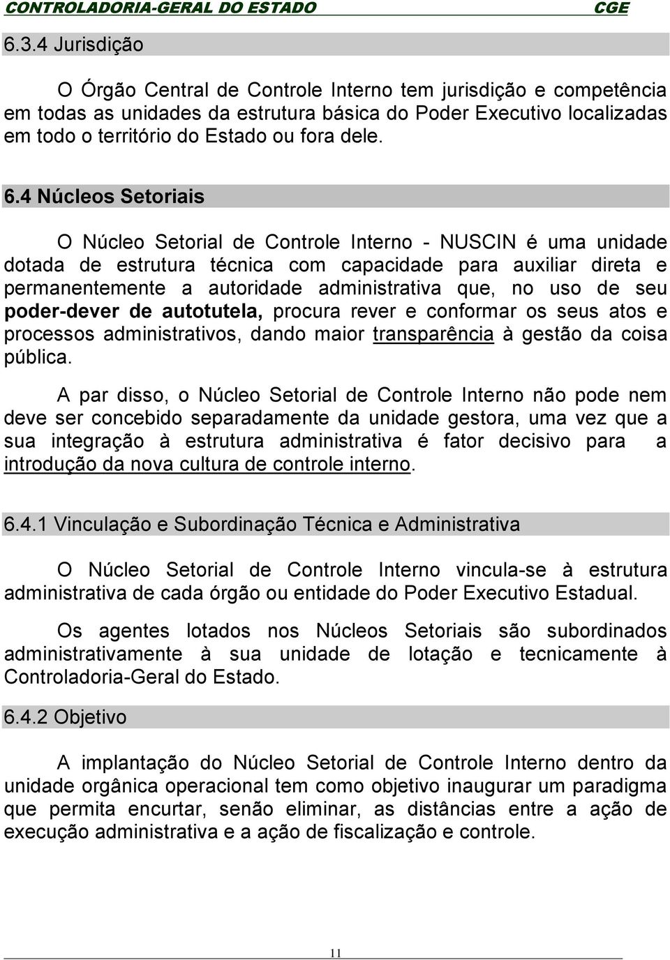 no uso de seu poder-dever de autotutela, procura rever e conformar os seus atos e processos administrativos, dando maior transparência à gestão da coisa pública.