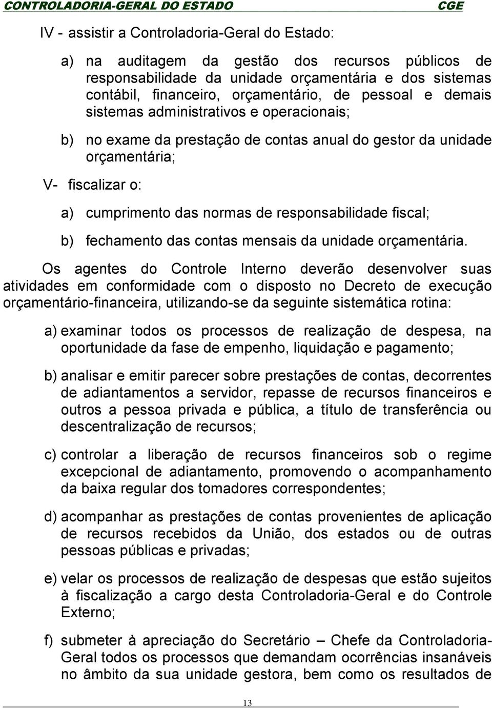 fiscal; b) fechamento das contas mensais da unidade orçamentária.