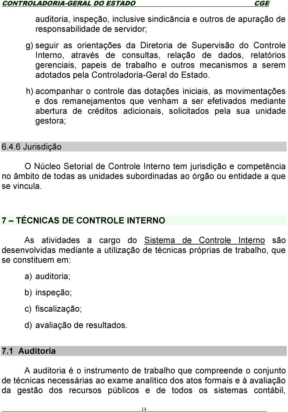 h) acompanhar o controle das dotações iniciais, as movimentações e dos remanejamentos que venham a ser efetivados mediante abertura de créditos adicionais, solicitados pela sua unidade gestora; 6.4.