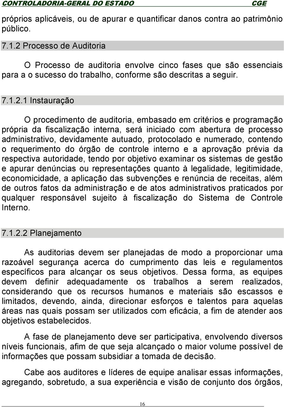 embasado em critérios e programação própria da fiscalização interna, será iniciado com abertura de processo administrativo, devidamente autuado, protocolado e numerado, contendo o requerimento do