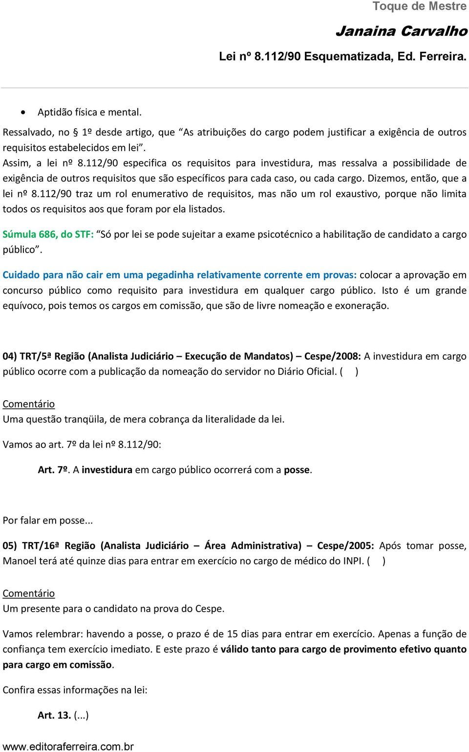 112/90 traz um rol enumerativo de requisitos, mas não um rol exaustivo, porque não limita todos os requisitos aos que foram por ela listados.