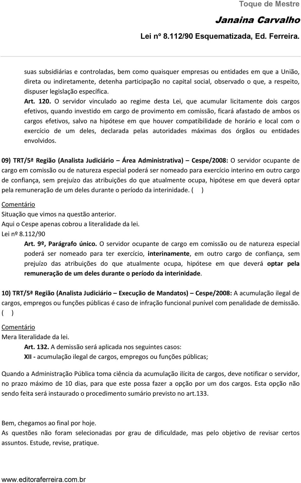 O servidor vinculado ao regime desta Lei, que acumular licitamente dois cargos efetivos, quando investido em cargo de provimento em comissão, ficará afastado de ambos os cargos efetivos, salvo na