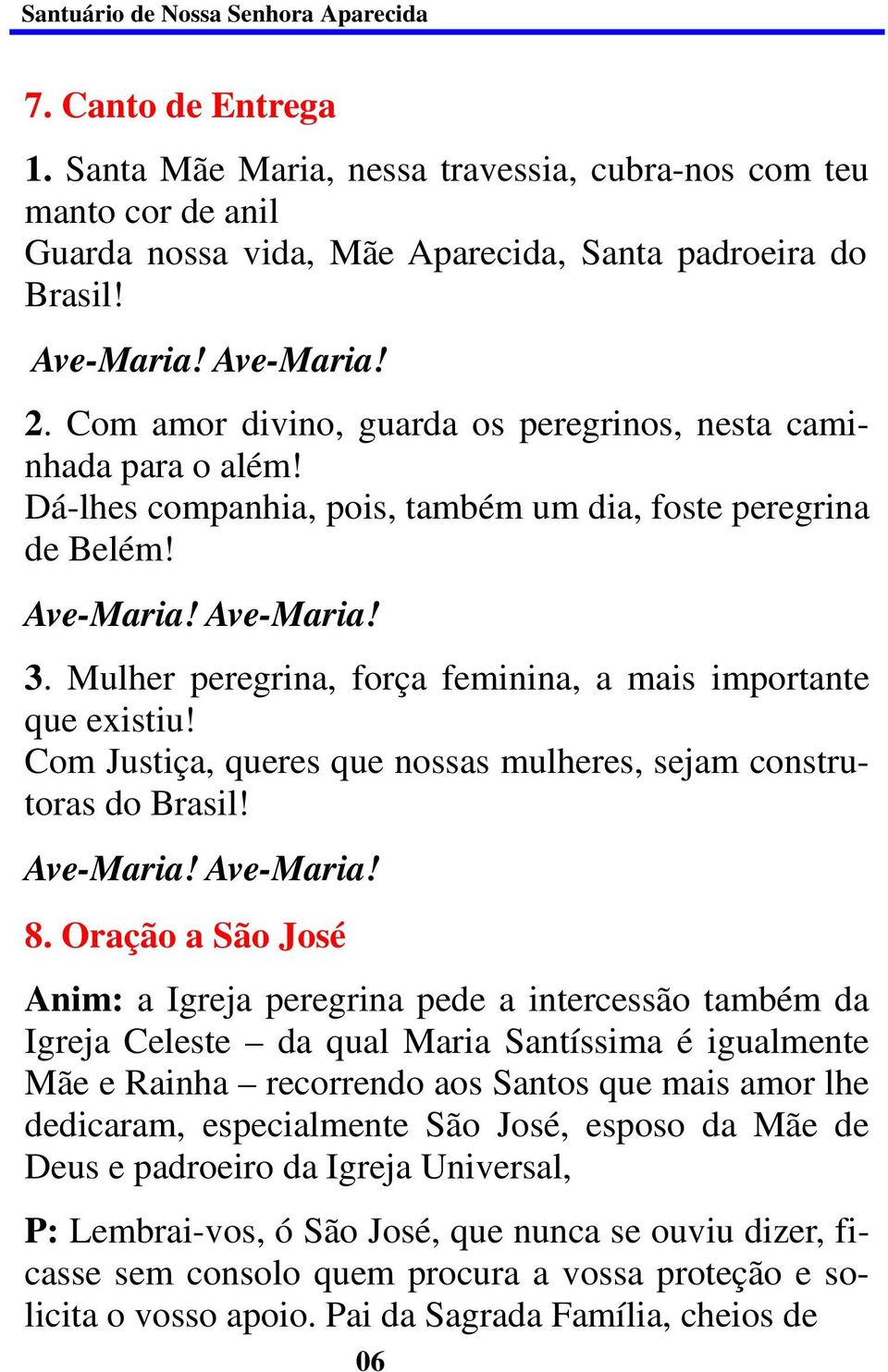 Mulher peregrina, força feminina, a mais importante que existiu! Com Justiça, queres que nossas mulheres, sejam construtoras do Brasil! Ave-Maria! Ave-Maria! 8.