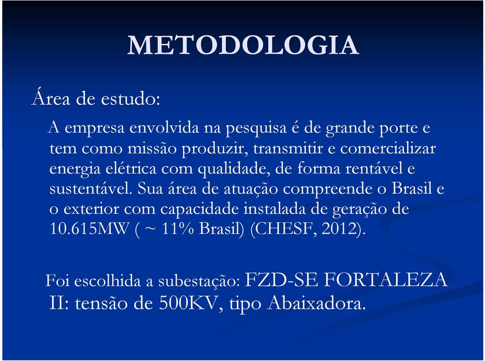 Sua área de atuação compreende o Brasil e o exterior com capacidade instalada de geração de 10.