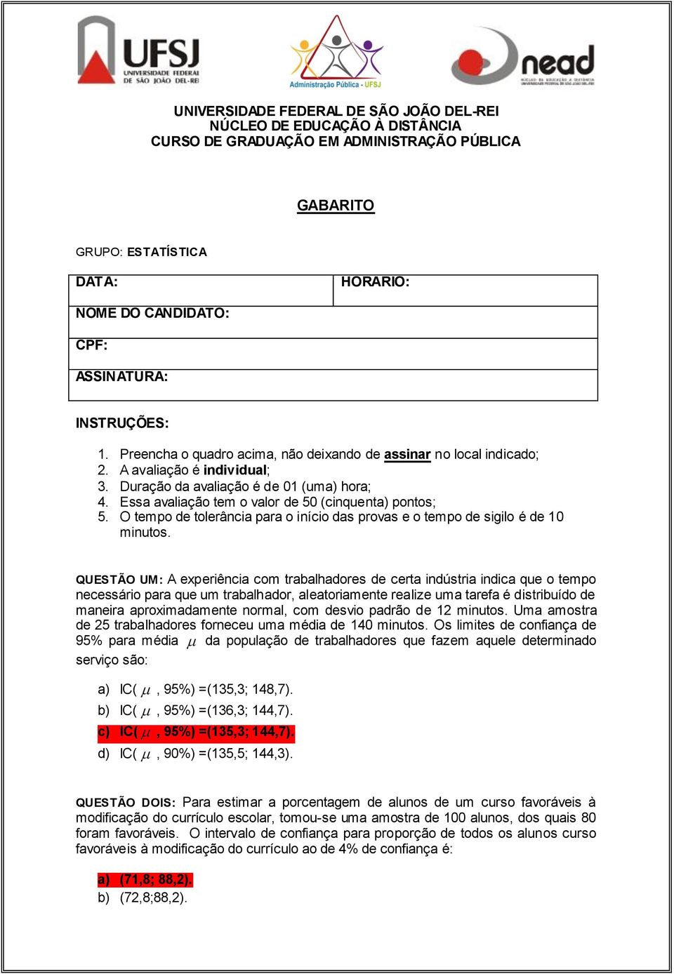 Essa avaliação tem o valor de 50 (cinquenta) pontos; 5. O tempo de tolerância para o início das provas e o tempo de sigilo é de 10 minutos.