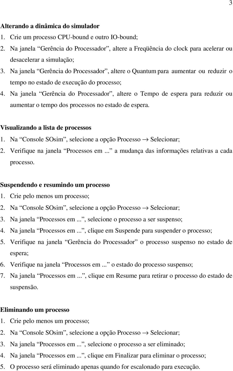 Na janela Gerência do Processador, altere o Tempo de espera para reduzir ou aumentar o tempo dos processos no estado de espera. Visualizando a lista de processos 1.