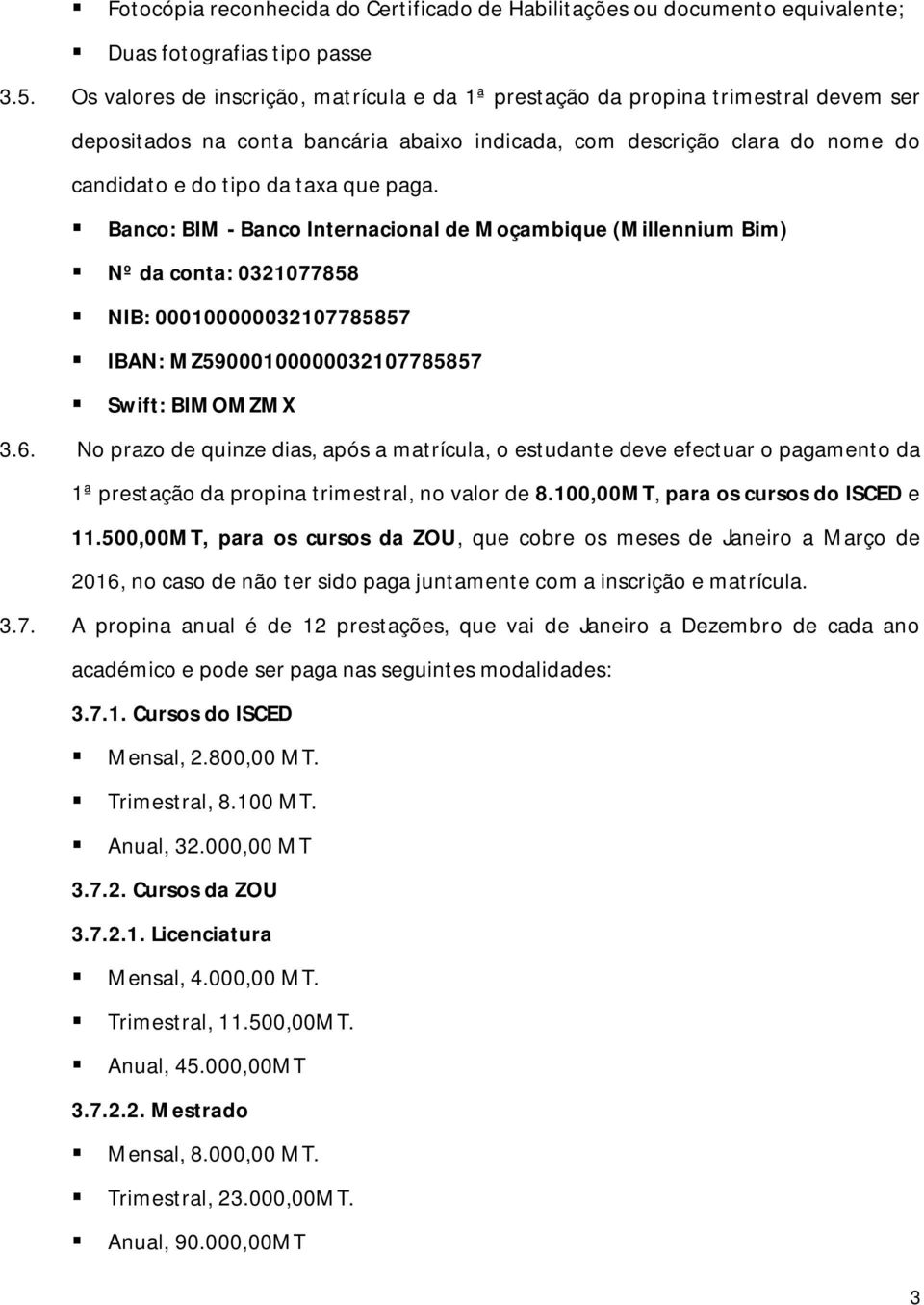 Banco: BIM - Banco Internacional de Moçambique (Millennium Bim) Nº da conta: 0321077858 NIB: 000100000032107785857 IBAN: MZ59000100000032107785857 Swift: BIMOMZMX 3.6.