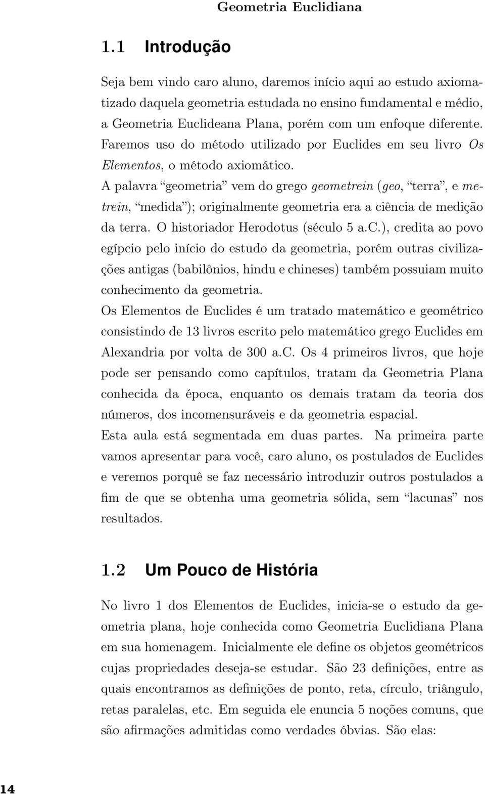 diferente. Faremos uso do método utilizado por Euclides em seu livro Os Elementos, o método axiomático.