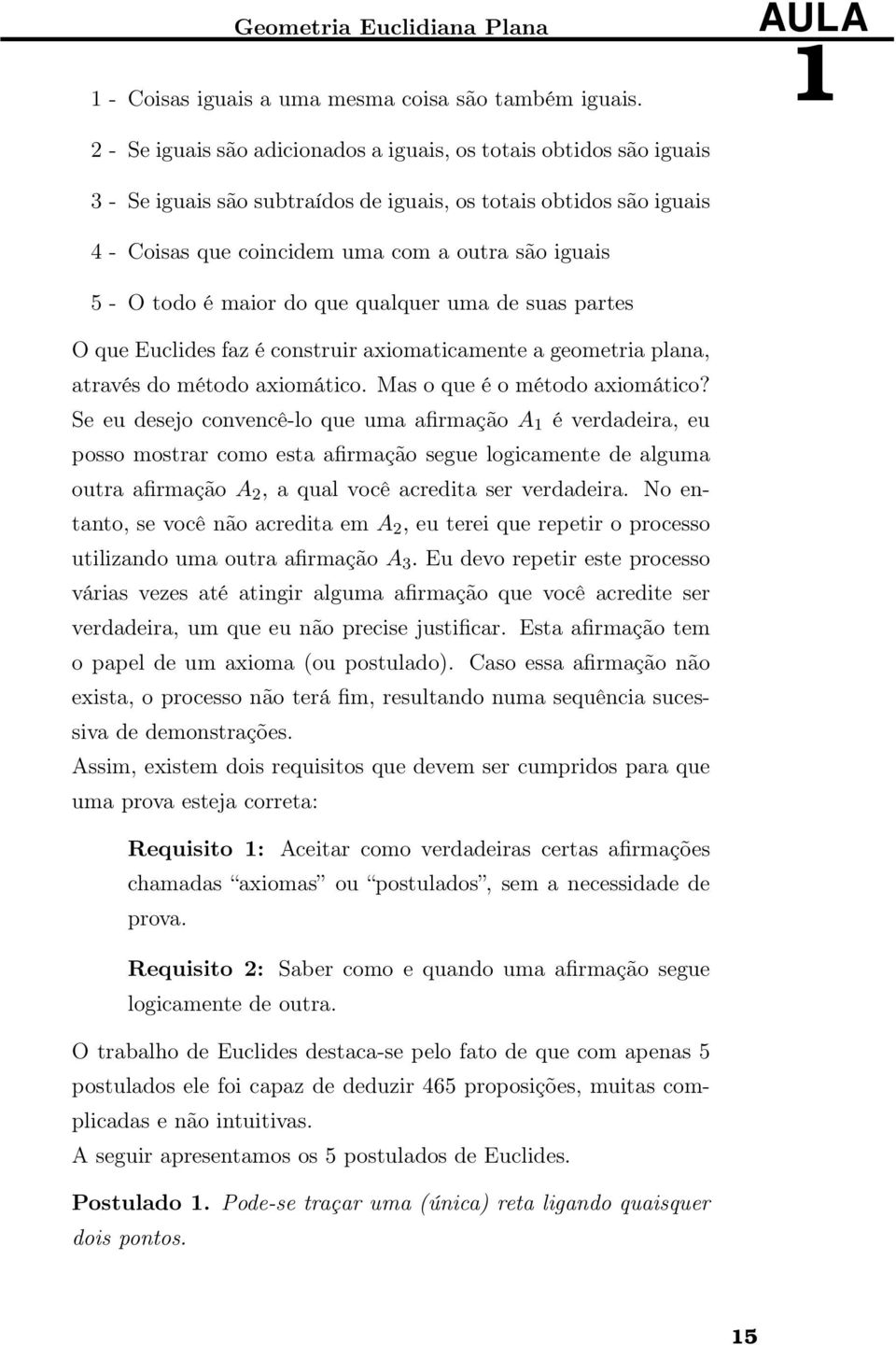 - O todo é maior do que qualquer uma de suas partes O que Euclides faz é construir axiomaticamente a geometria plana, através do método axiomático. Mas o que é o método axiomático?