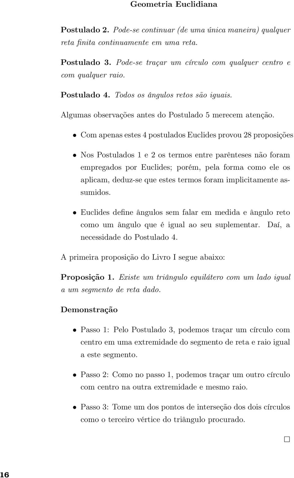 Com apenas estes 4 postulados Euclides provou 28 proposições Nos Postulados 1 e 2 os termos entre parênteses não foram empregados por Euclides; porém, pela forma como ele os aplicam, deduz-se que