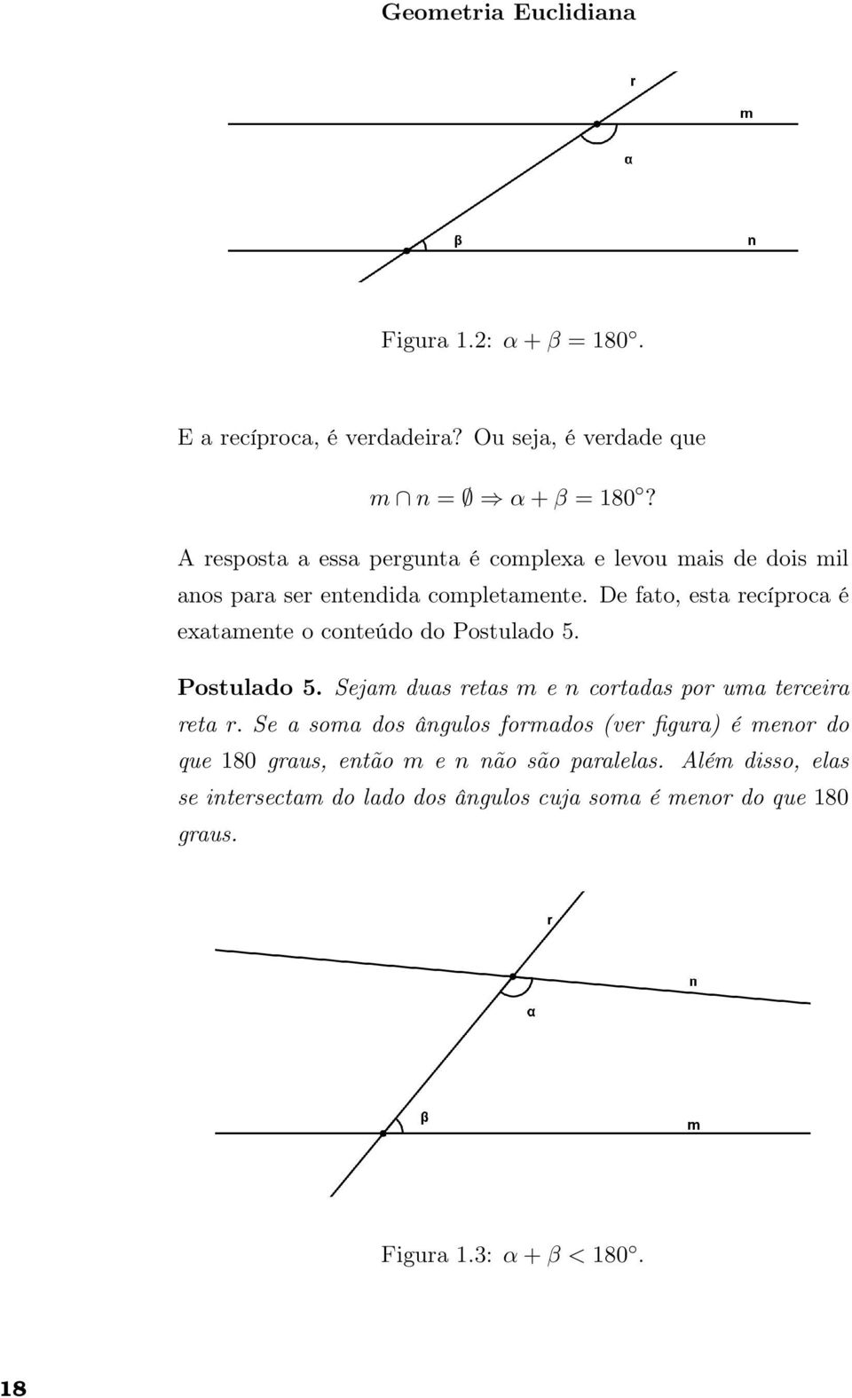 De fato, esta recíproca é exatamente o conteúdo do Postulado 5. Postulado 5. Sejam duas retas m e n cortadas por uma terceira reta r.